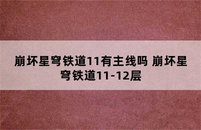 崩坏星穹铁道11有主线吗 崩坏星穹铁道11-12层